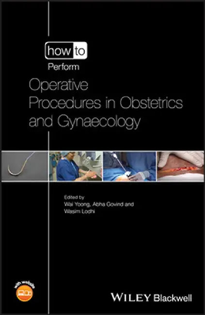 How to Perform Operative Procedures in Obstetricsand Gynaecology by Wai Yoong
