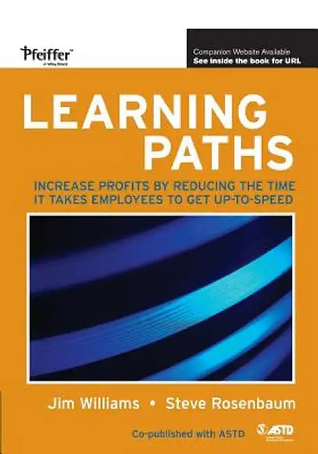 Learning Paths: Increase Profits by Reducing the Time It Takes Employees to Get Up-To-Speed by Jim Williams