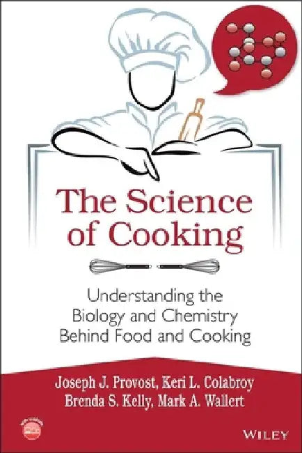 The Science of Cooking: Understanding the Biology and Chemistry Behind Food and Cooking by Joseph J. Provost