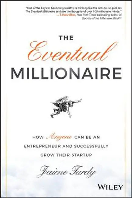 The Eventual Millionaire: How Anyone Can Be an Entrepreneur and Successfully Grow Their Startup by Jaime Tardy