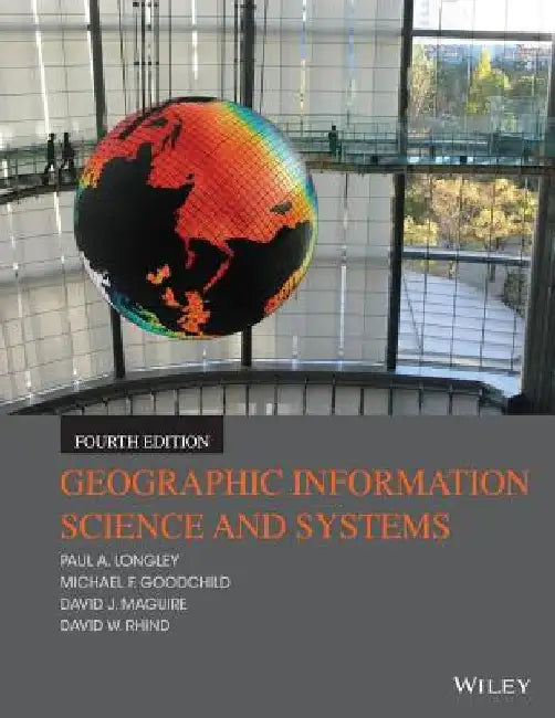 Geographic Information Science and Systems by Paul A. Longley