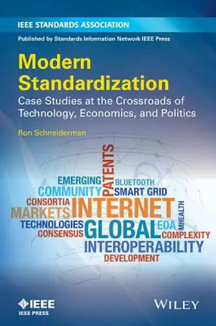 Modern Standardization: Case Studies at the Crossroads of Technology, Economics, and Politics by Ron Schneiderman