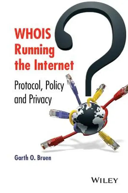 Whois Running the Internet: Protocol, Policy, and Privacy by Garth O. Bruen