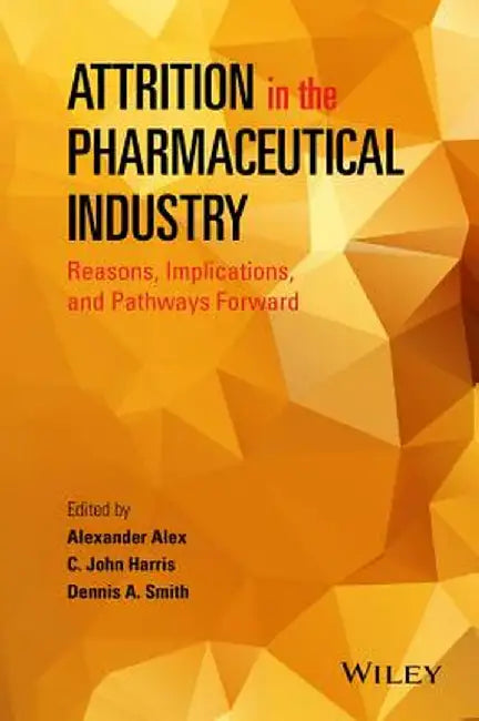 Attrition in the Pharmaceutical Industry: Reasons, Implications, and Pathways Forward by Alexander Alex