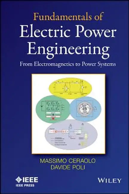 Fundamentals of Electric Power Engineering: From Electromagnetics to Power Systems by Massimo Ceraolo