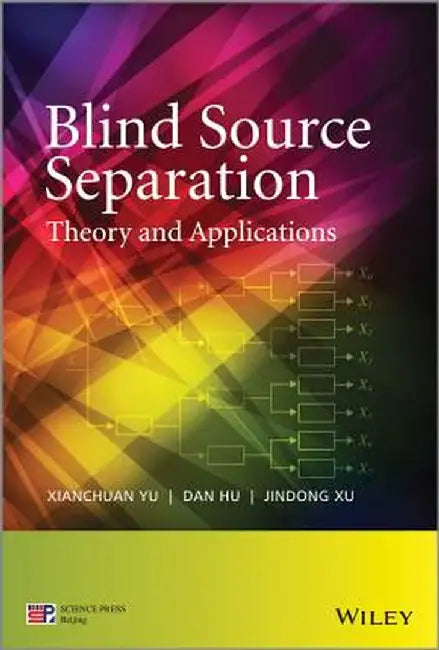 Blind Source Separation: Theory and Applications by Xianchuan Yu