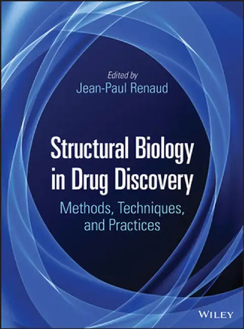 Structural Biology in Drug Discovery: Methods, Techniques, and Practices by Jean-Paul Renaud