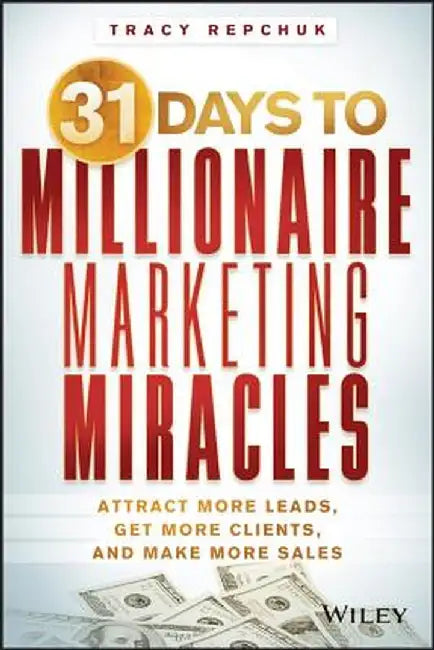 31 Days to Millionaire Marketing Miracles: Attract More Leads, Get More Clients, and Make More Sales by Tracy Repchuk