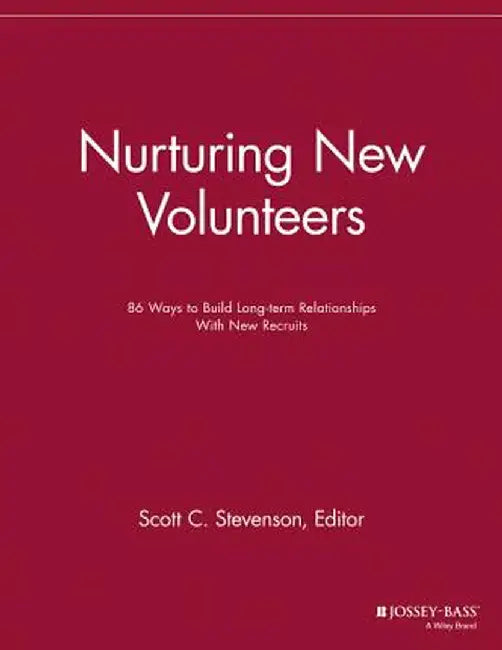 Nurturing New Volunteers: 86 Ways to Build Long-Term Relationships with New Recruits by Scott C. Stevenson