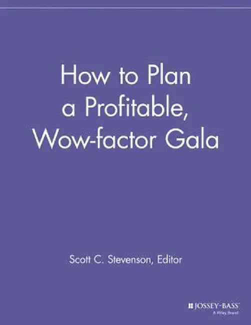 How to Plan a Profitable, Wow-Factor Gala by Scott C. Stevenson