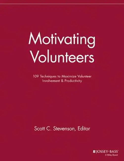Motivating Volunteers: 109 Techniques to Maximize Volunteer Involvement and Productivity by Scott C. Stevenson