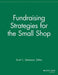 Fundraising Strategies for the Small Shop by Scott C. Stevenson