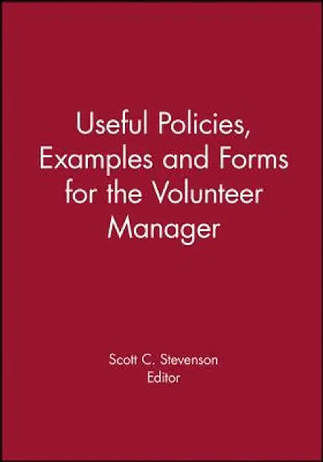 Useful Policies, Forms and Examples for the Volunteer Manager by Scott C. Stevenson