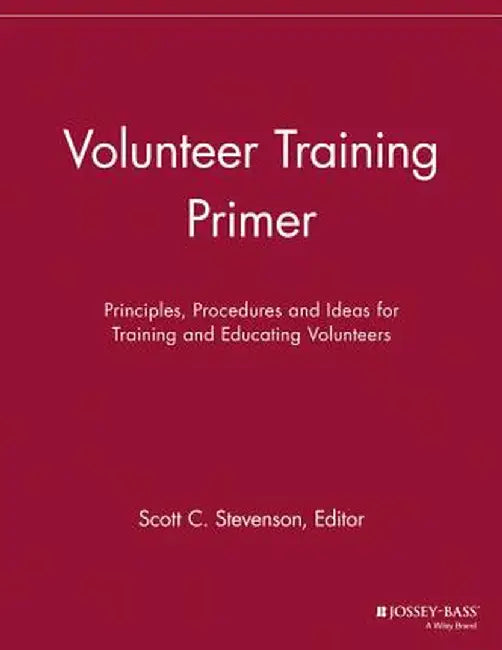 Volunteer Training Primer: Principles, Procedures and Ideas for Training and Education Volunteers by Scott C. Stevenson