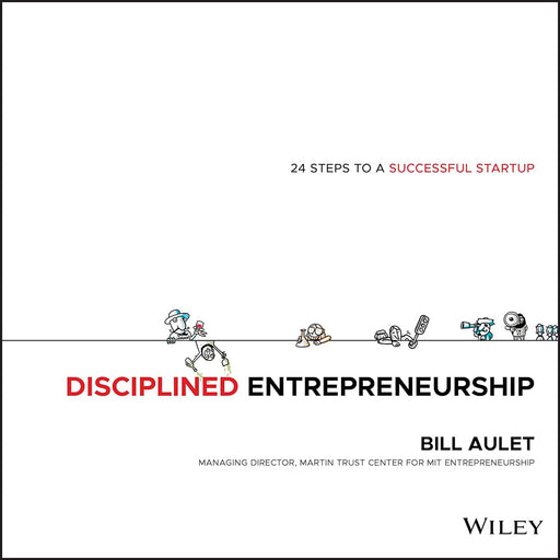 Disciplined Entrepreneurship: 24 Steps to a Successful Startup by Aulet/Bill