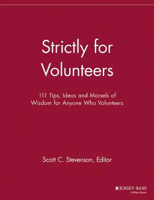 Strictly for Volunteers: 111 Tips, Ideas and Morsels of Wisdom for Anyone Who Volunteers by Scott C. Stevenson