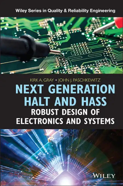 Next Generation Halt and Hass: Robust Design of Electronics and Systems by Kirk A. Gray