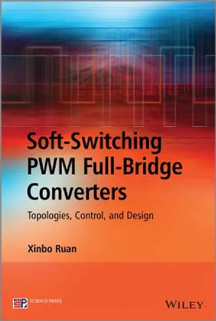Soft-Switching PWM Full-Bridge Converters: Topologies, Control, and Design by Xinbo Ruan