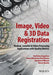 Image, Video and 3D Data Registration: Medical, Satellite and Video Processing Applications with Quality Metrics by Vasileios Argyriou