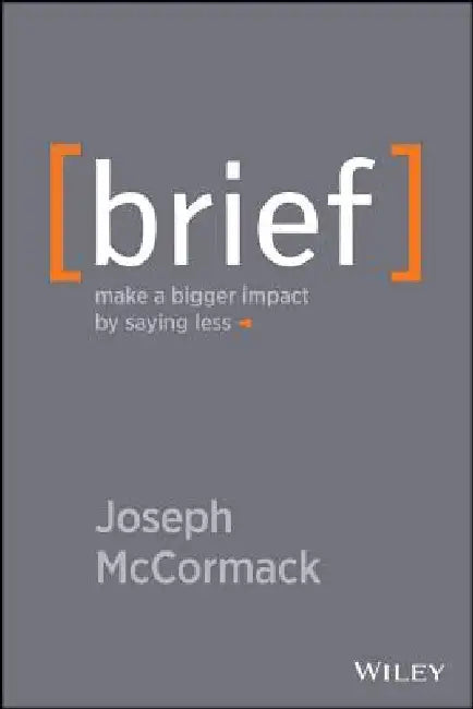 Brief: Make a Bigger Impact by Saying Less by Joseph McCormack