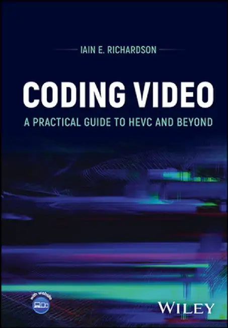 Coding Video: A Practical Guide to Hevc and Beyond by Iain E. Richardson