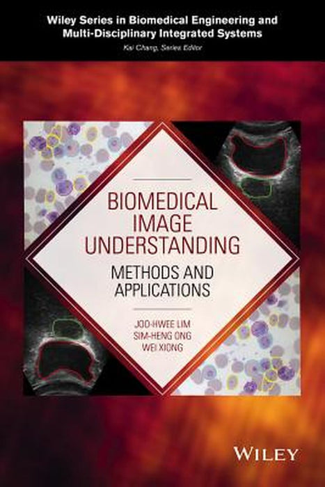 Biomedical Image Understanding: Methods And Applications by Joo-Hwee Lim, Sim-Heng Ong, Wei Xiong