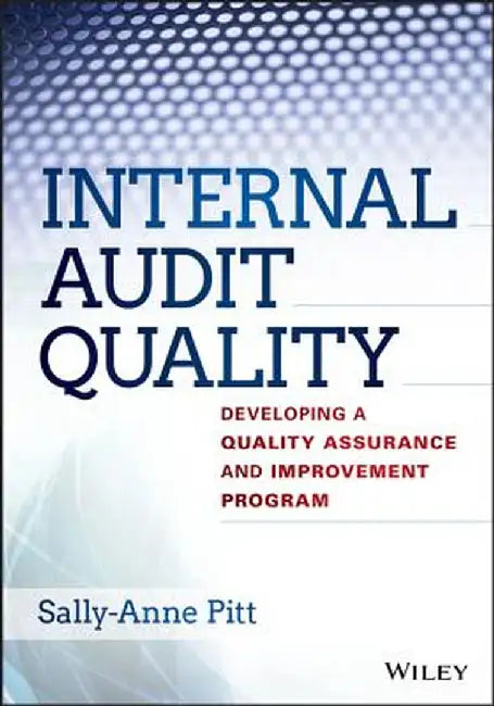 Internal Audit Quality: Developing a Quality Assurance and Improvement Program by Sally-Anne Pitt