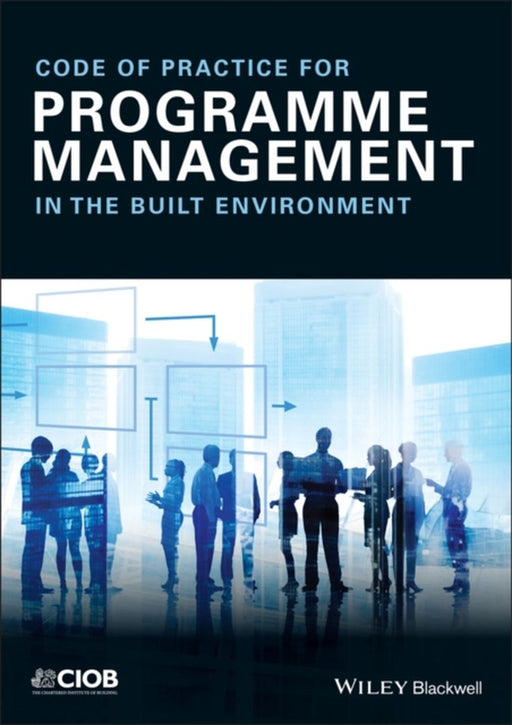 Code of Practice for Programme Management: in the Built Environment by CIOB (The Chartered Institute of Building)