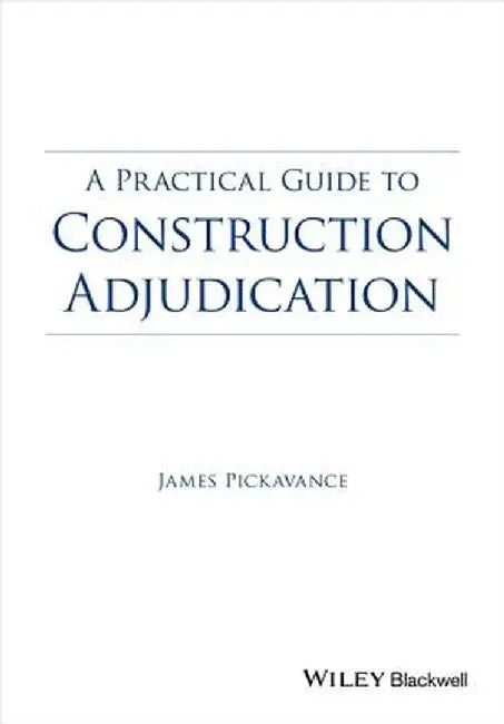 A Practical Guide to Construction Adjudication by James Pickavance