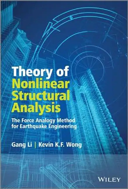 Theory of Nonlinear Structural Analysis: The Force Analogy Method for Earthquake Engineering by Gang Li
