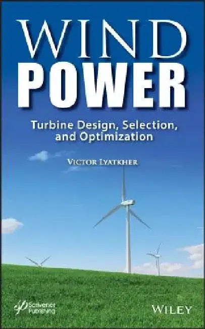 Wind Power: Turbine Design, Selection, and Optimization by Victor M. Lyatkher