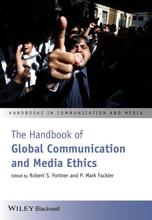 The Handbook Of Global Communication And Media Ethics by Robert S. Fortner, P. Mark Fackler