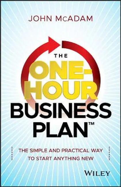 The One-Hour Business Plan: The Simple and Practical Way to Start Anything New by John McAdam