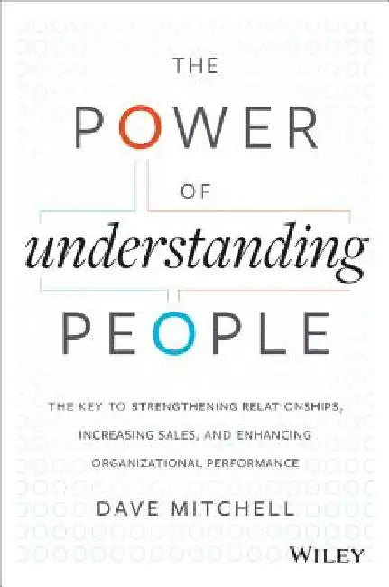 The Power of Understanding People: The Key to Strengthening Relationships, Increasing Sales, and Enhancing Organizational Performance by Dave Mitchell