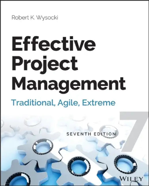 Effective Project Management: Traditional, Agile, Extreme by Robert K. Wysocki