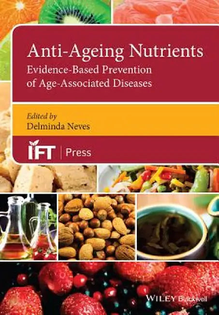 Anti-Ageing Nutrients: Evidence-Based Prevention of Age-Associated Diseases by Deliminda Neves