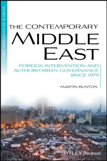 The Contemporary Middle East: Foreign Intervention and Authoritarian Governance Since 1979 by Martin Bunton, Series Editor: Keith Robbins