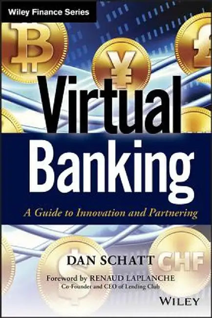 Virtual Banking: A Guide to Innovation and Partnering by Dan Schatt