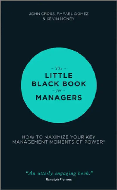 The Little Black Book for Managers: How to Maximize Your Key Management Moments of Power by John Cross
