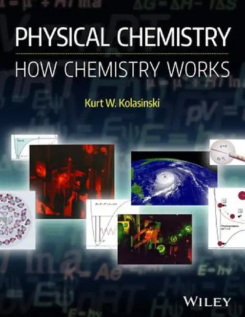 Physical Chemistry: How Chemistry Works by Kurt W. Kolasinski