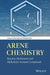 Arene Chemistry: Reaction Mechanisms and Methods for Aromatic Compounds by Jacques Mortier
