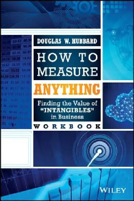How to Measure Anything Workbook: Finding the Value of "Intangibles" in Business by Douglas W. Hubbard