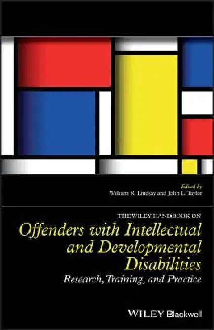 The Wiley Handbook on Offenders with Intellectual and Developmental Disabilities: Research, Training and Practice by William R. Lindsay