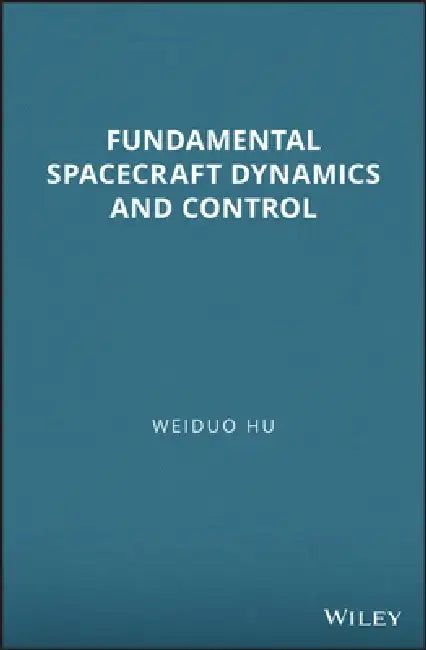 Fundamental Spacecraft Dynamics and Control by Weiduo Hu