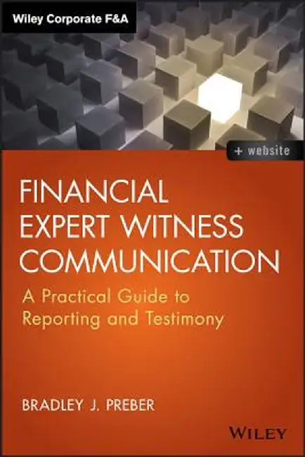 Financial Expert Witness Communication: A Practical Guide to Reporting and Testimony by Bradley J. Preber