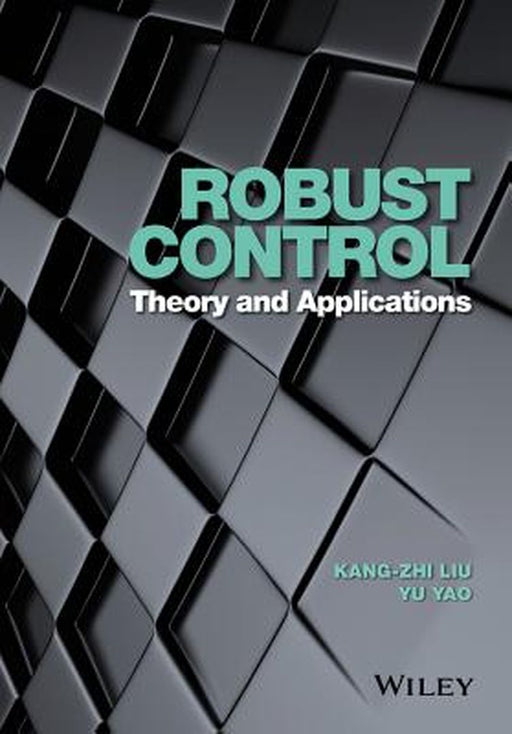 Robust Control: Theory and Applications by Kang-Zhi Liu, Yu Yao