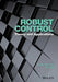 Robust Control: Theory and Applications by Kang-Zhi Liu, Yu Yao