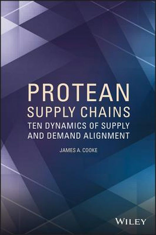 Protean Supply Chains: Ten Dynamics of Supply and Demand Alignment by James A. Cooke