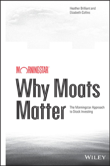 Why Moats Matter: The Morningstar Approach to Stock Investing