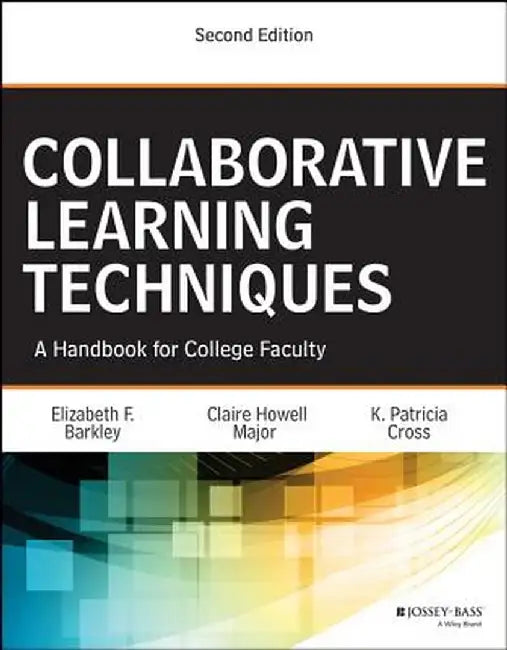 Collaborative Learning Techniques: A Handbook for College Faculty, Second Edition by Elizabeth F. Barkley